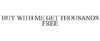 BUY WITH ME GET THOUSANDS FREE