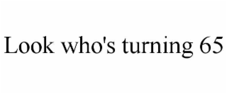 LOOK WHO'S TURNING 65