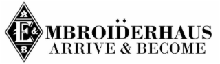 A E & B MBROIDERHAUS ARRIVE & BECOME