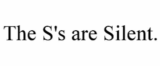 THE S'S ARE SILENT.