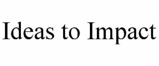 IDEAS TO IMPACT
