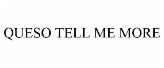 QUESO TELL ME MORE