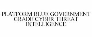 PLATFORM BLUE GOVERNMENT GRADE CYBER THREAT INTELLIGENCE