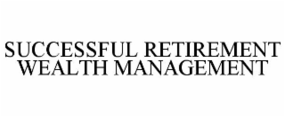 SUCCESSFUL RETIREMENT WEALTH MANAGEMENT