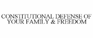 CONSTITUTIONAL DEFENSE OF YOUR FAMILY & FREEDOM