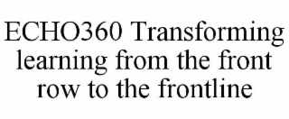 ECHO360 TRANSFORMING LEARNING FROM THE FRONT ROW TO THE FRONTLINE