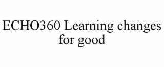 ECHO360 LEARNING CHANGES FOR GOOD