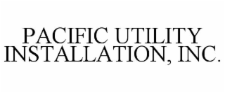 PACIFIC UTILITY INSTALLATION, INC.