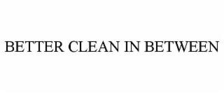 BETTER CLEAN IN BETWEEN