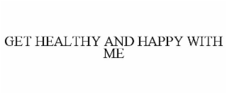 GET HEALTHY AND HAPPY WITH ME