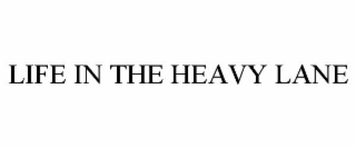 LIFE IN THE HEAVY LANE