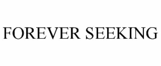 FOREVER SEEKING