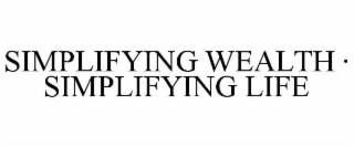 SIMPLIFYING WEALTH · SIMPLIFYING LIFE