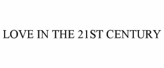 LOVE IN THE 21ST CENTURY