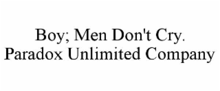 BOY; MEN DON'T CRY. PARADOX UNLIMITED COMPANY