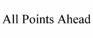 ALL POINTS AHEAD
