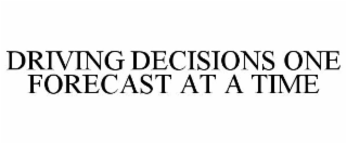 DRIVING DECISIONS ONE FORECAST AT A TIME