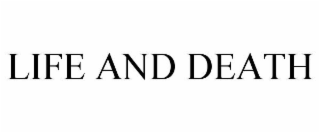 LIFE AND DEATH