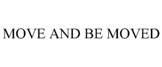 MOVE AND BE MOVED