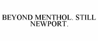 BEYOND MENTHOL. STILL NEWPORT.