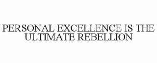 PERSONAL EXCELLENCE IS THE ULTIMATE REBELLION