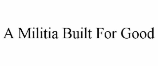 A MILITIA BUILT FOR GOOD