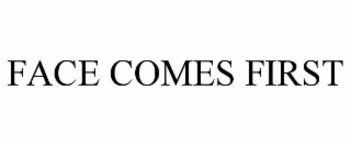 FACE COMES FIRST