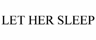 LET HER SLEEP