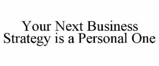 YOUR NEXT BUSINESS STRATEGY IS A PERSONAL ONE