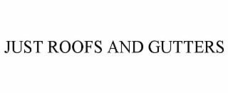 JUST ROOFS AND GUTTERS