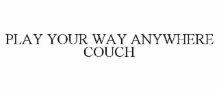 PLAY YOUR WAY ANYWHERE COUCH