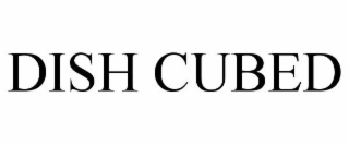 DISH CUBED