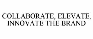 COLLABORATE, ELEVATE, INNOVATE THE BRAND