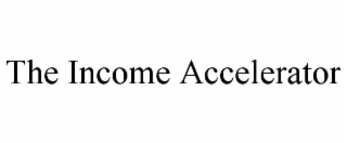 THE INCOME ACCELERATOR