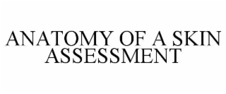 ANATOMY OF A SKIN ASSESSMENT