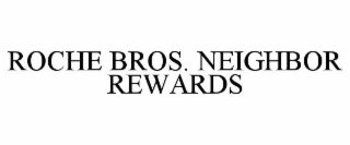 ROCHE BROS. NEIGHBOR REWARDS
