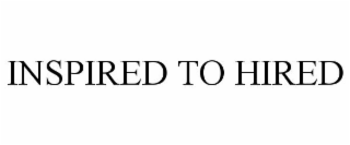 INSPIRED TO HIRED