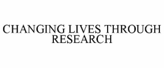 CHANGING LIVES THROUGH RESEARCH