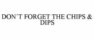 DON’T FORGET THE CHIPS & DIPS