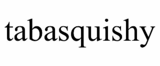 TABASQUISHY