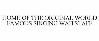 HOME OF THE ORIGINAL WORLD FAMOUS SINGING WAITSTAFF