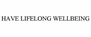 HAVE LIFELONG WELLBEING