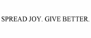 SPREAD JOY. GIVE BETTER.