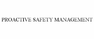 PROACTIVE SAFETY MANAGEMENT