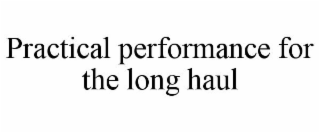 PRACTICAL PERFORMANCE FOR THE LONG HAUL