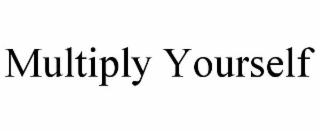MULTIPLY YOURSELF