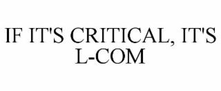 IF IT'S CRITICAL, IT'S L-COM