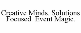 CREATIVE MINDS. SOLUTIONS FOCUSED. EVENT MAGIC.