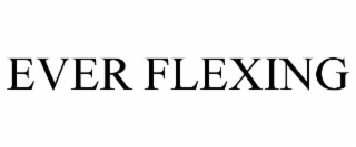 EVER FLEXING
