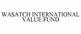 WASATCH INTERNATIONAL VALUE FUND